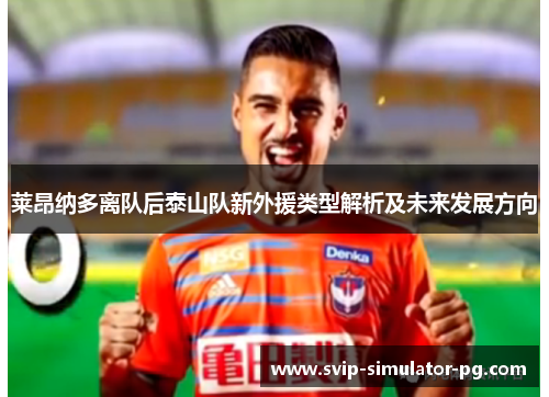 莱昂纳多离队后泰山队新外援类型解析及未来发展方向 莱昂纳多离队后泰山队新外援类型解析及未来发展方向