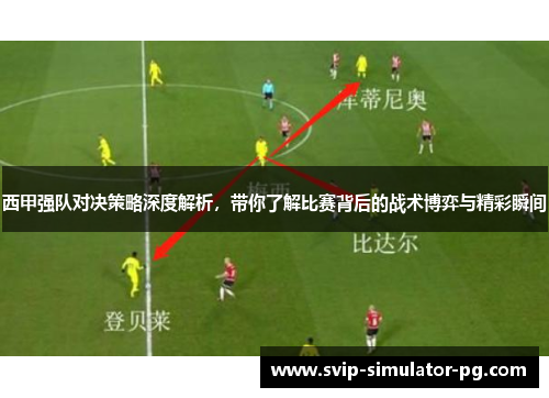 西甲强队对决策略深度解析,带你了解比赛背后的战术博弈与精彩瞬间 西甲强队对决策略深度解析,带你了解比赛背后的战术博弈与精彩瞬间